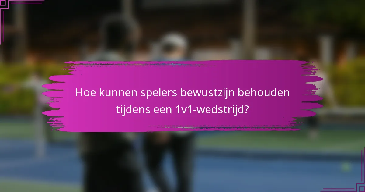 Hoe kunnen spelers bewustzijn behouden tijdens een 1v1-wedstrijd?