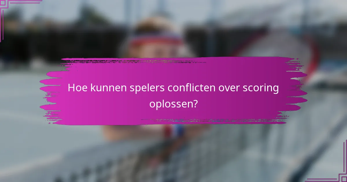 Hoe kunnen spelers conflicten over scoring oplossen?