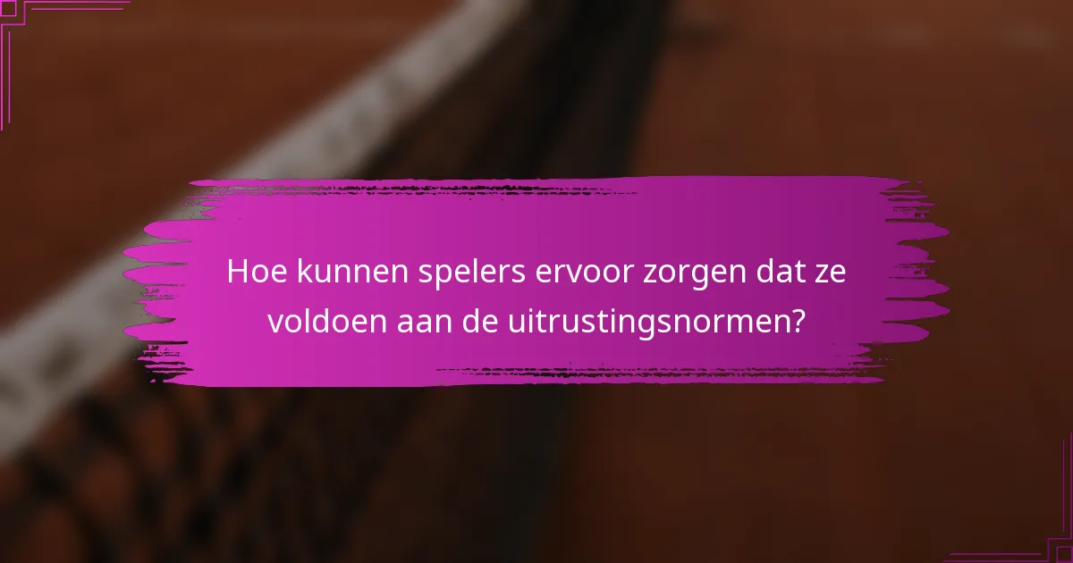 Hoe kunnen spelers ervoor zorgen dat ze voldoen aan de uitrustingsnormen?