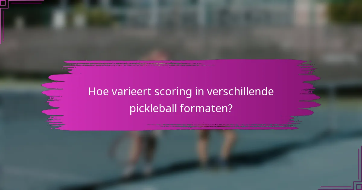 Hoe varieert scoring in verschillende pickleball formaten?
