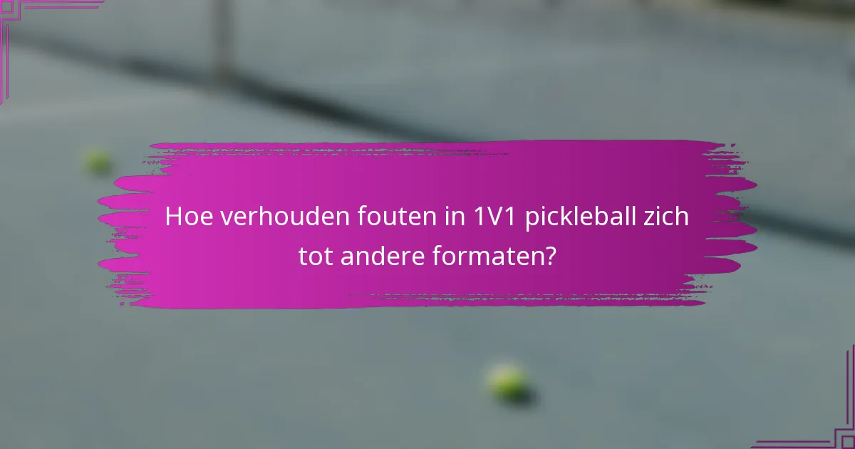 Hoe verhouden fouten in 1V1 pickleball zich tot andere formaten?