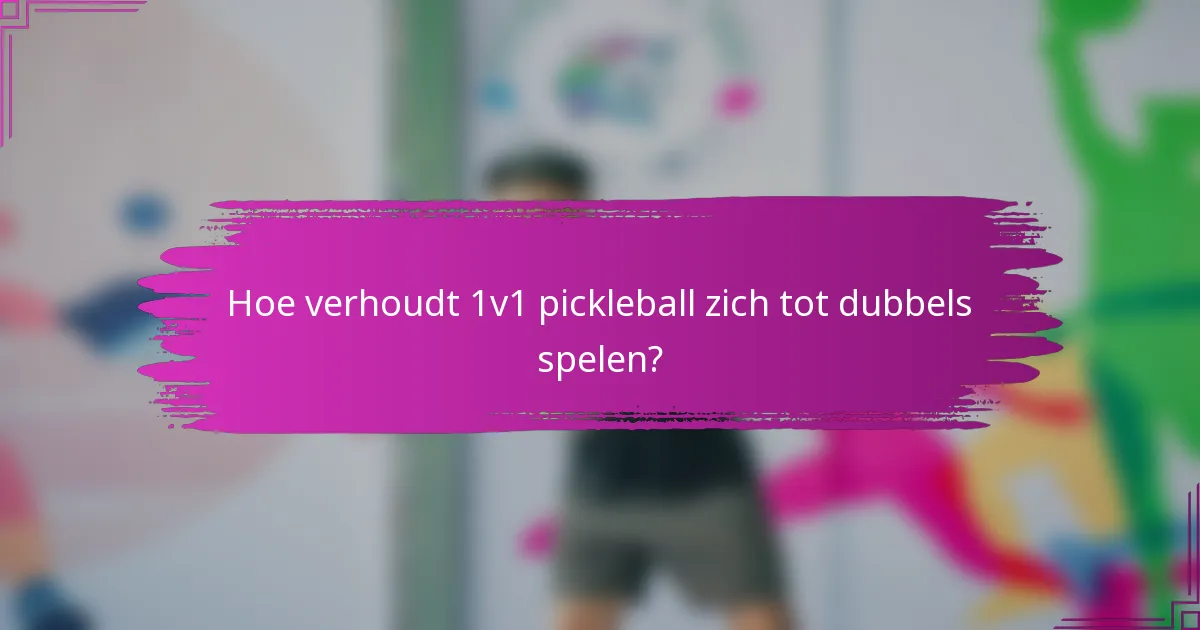 Hoe verhoudt 1v1 pickleball zich tot dubbels spelen?