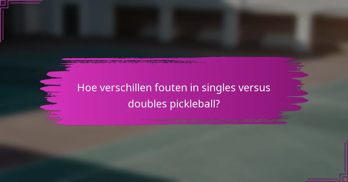Hoe verschillen fouten in singles versus doubles pickleball?