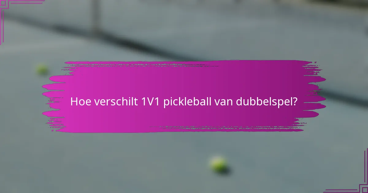 Hoe verschilt 1V1 pickleball van dubbelspel?