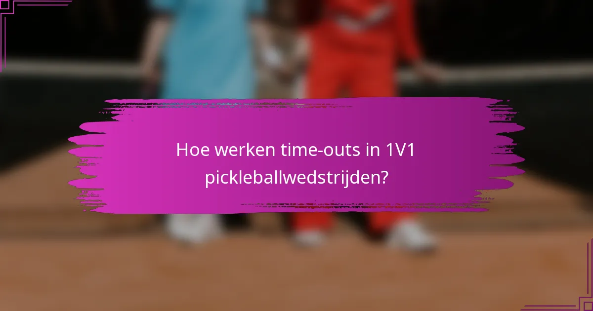 Hoe werken time-outs in 1V1 pickleballwedstrijden?