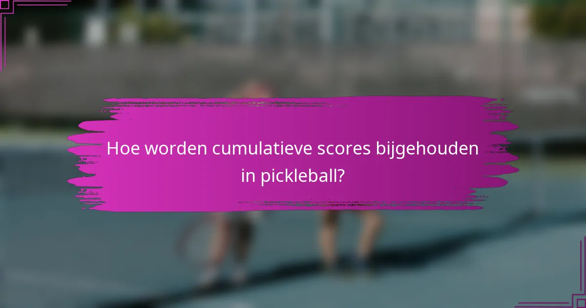 Hoe worden cumulatieve scores bijgehouden in pickleball?