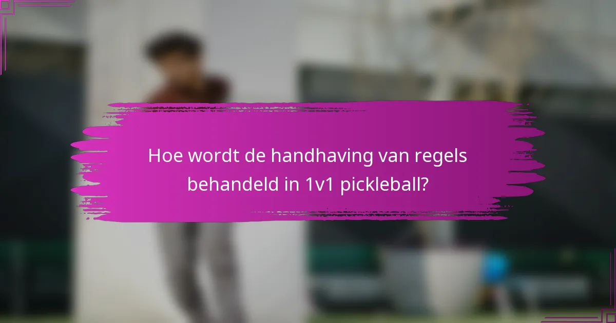 Hoe wordt de handhaving van regels behandeld in 1v1 pickleball?
