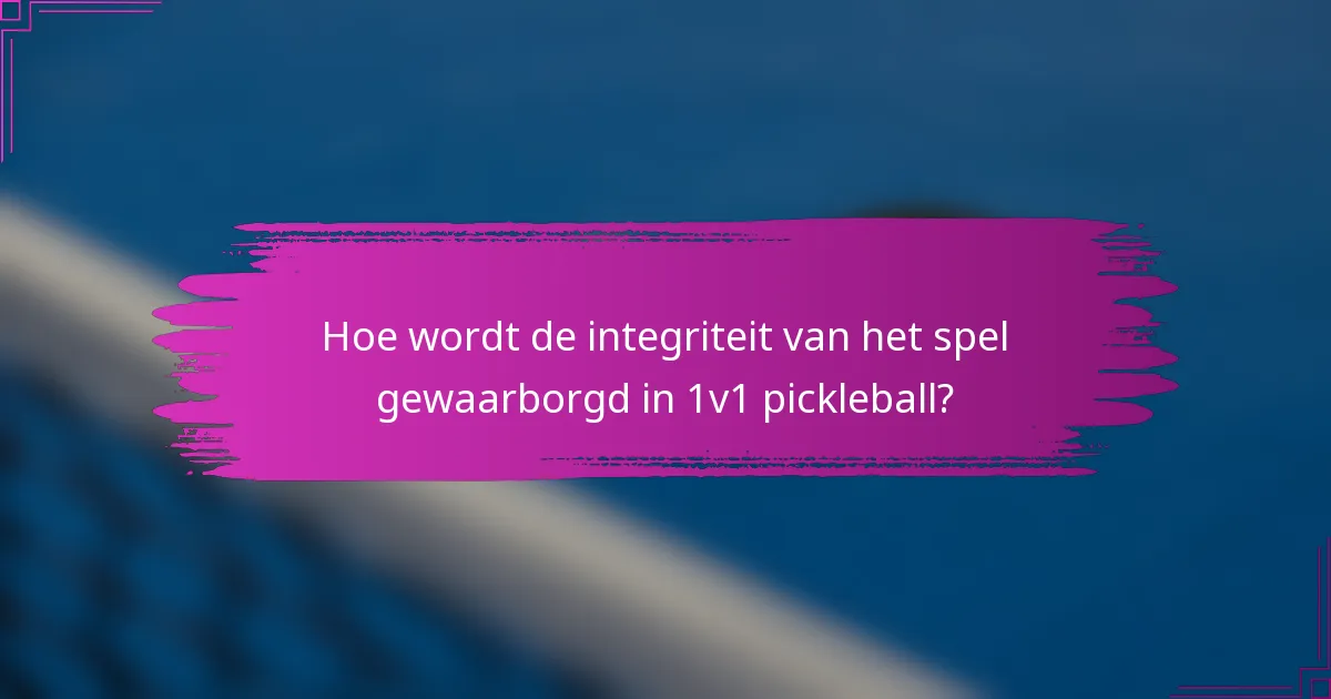 Hoe wordt de integriteit van het spel gewaarborgd in 1v1 pickleball?