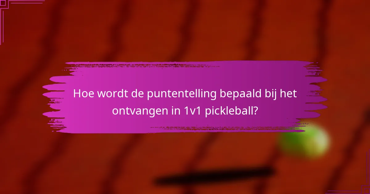 Hoe wordt de puntentelling bepaald bij het ontvangen in 1v1 pickleball?