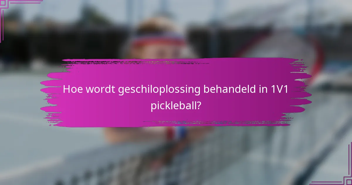 Hoe wordt geschiloplossing behandeld in 1V1 pickleball?