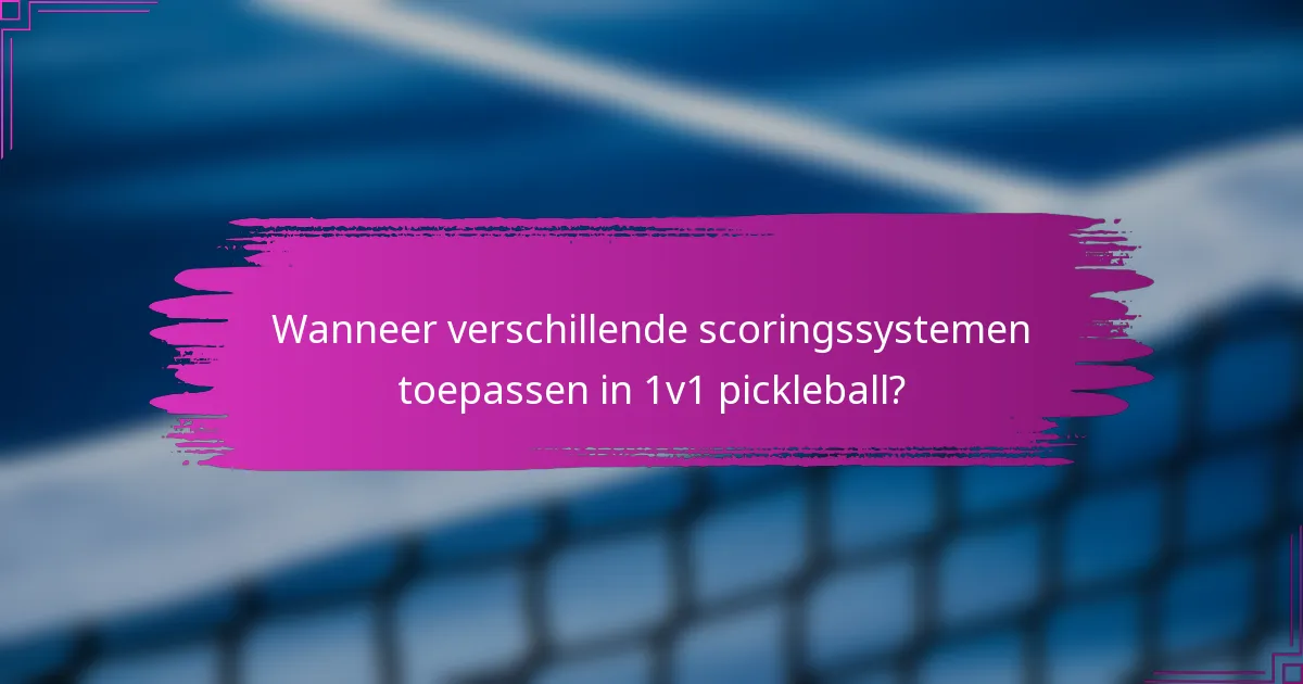 Wanneer verschillende scoringssystemen toepassen in 1v1 pickleball?