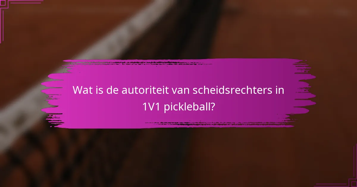 Wat is de autoriteit van scheidsrechters in 1V1 pickleball?