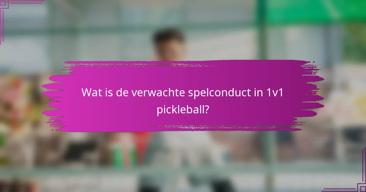 Wat is de verwachte spelconduct in 1v1 pickleball?