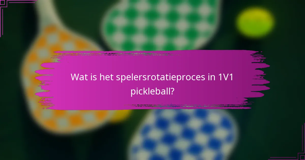 Wat is het spelersrotatieproces in 1V1 pickleball?