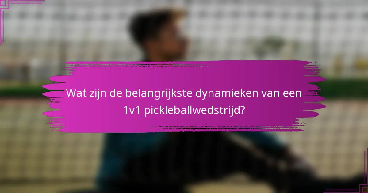 Wat zijn de belangrijkste dynamieken van een 1v1 pickleballwedstrijd?