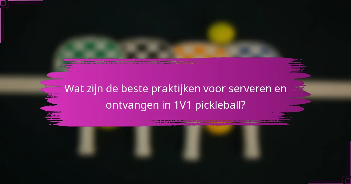 Wat zijn de beste praktijken voor serveren en ontvangen in 1V1 pickleball?