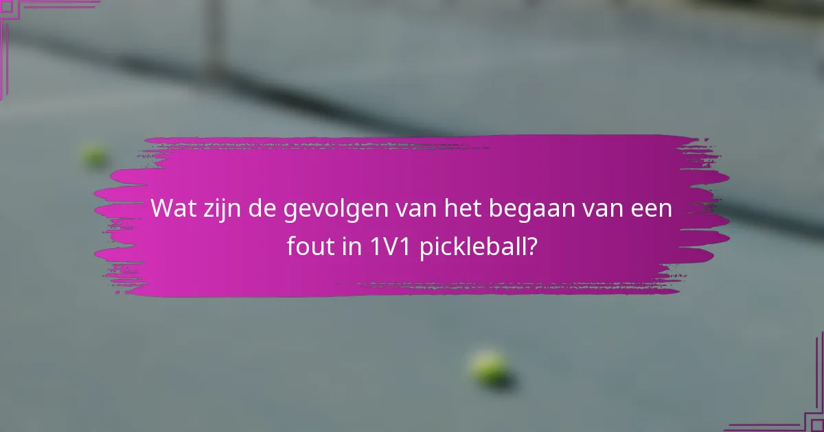 Wat zijn de gevolgen van het begaan van een fout in 1V1 pickleball?