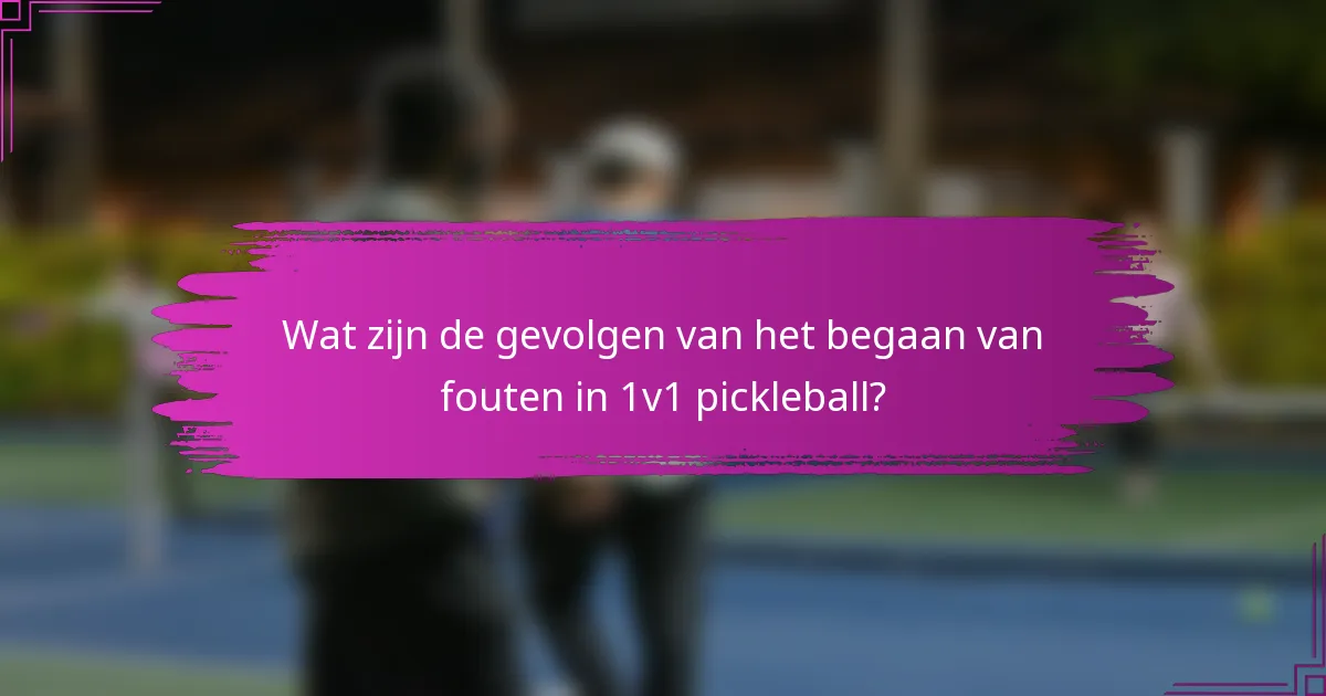 Wat zijn de gevolgen van het begaan van fouten in 1v1 pickleball?