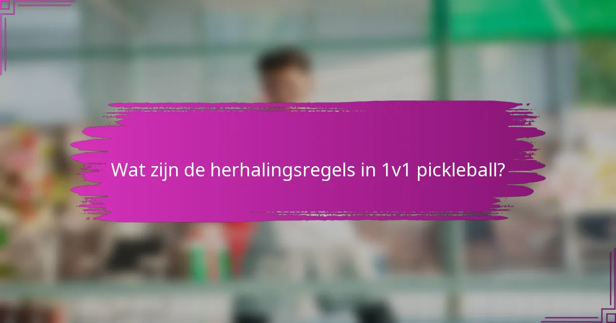 Wat zijn de herhalingsregels in 1v1 pickleball?