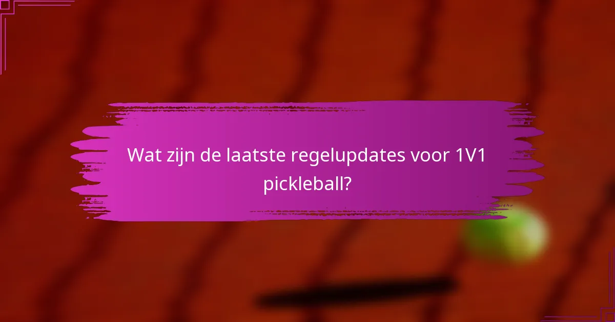 Wat zijn de laatste regelupdates voor 1V1 pickleball?