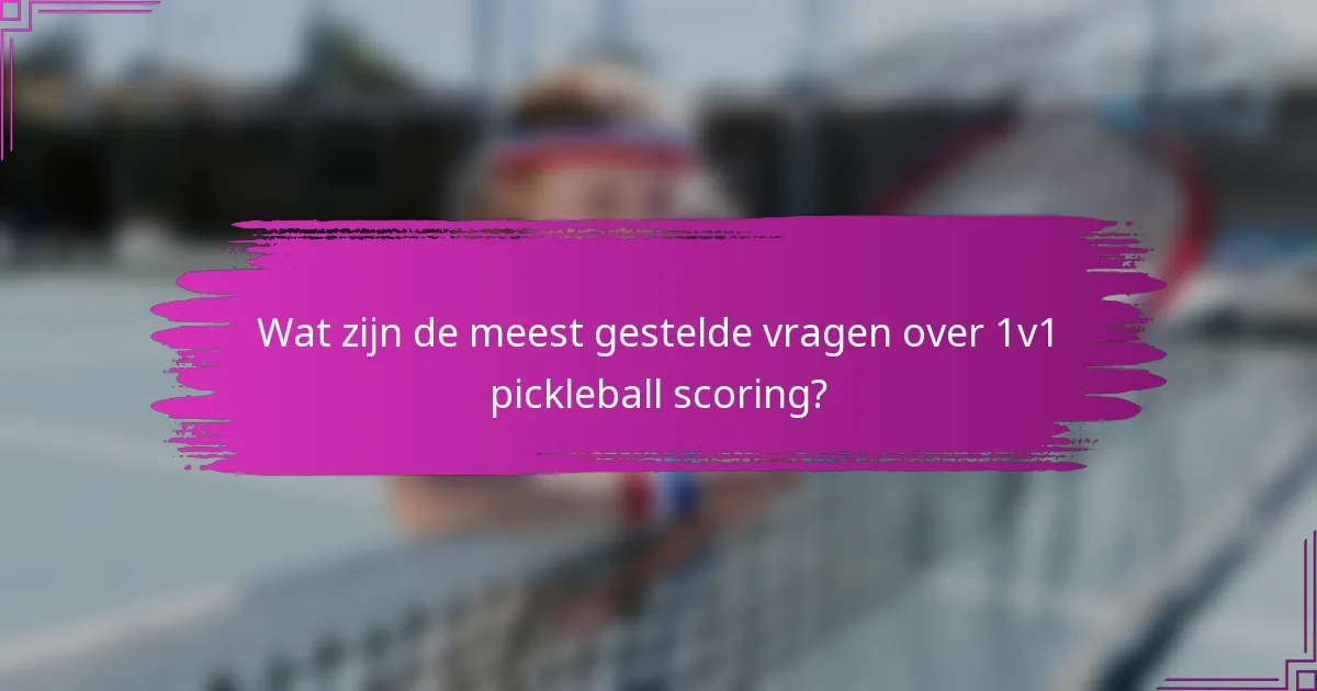 Wat zijn de meest gestelde vragen over 1v1 pickleball scoring?