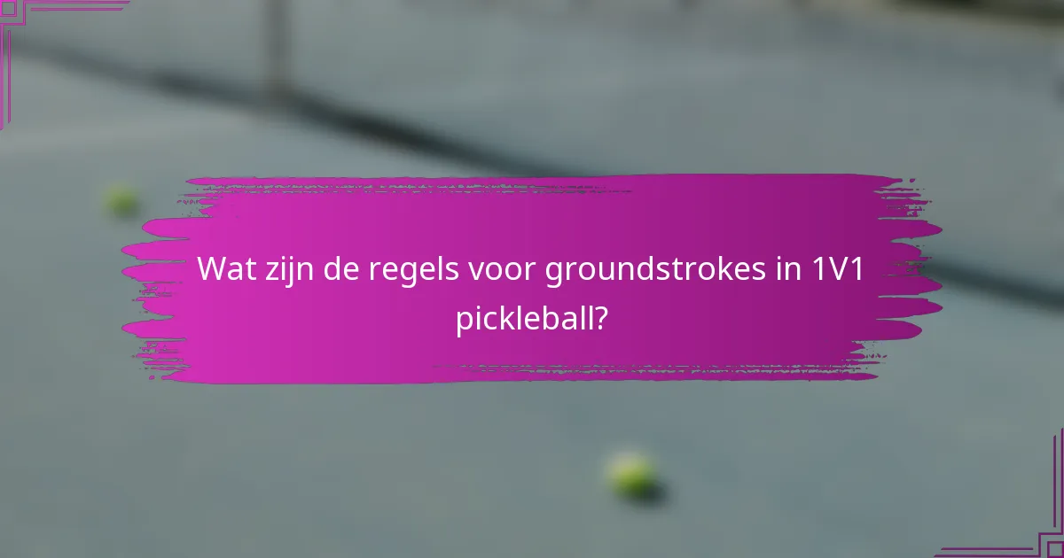 Wat zijn de regels voor groundstrokes in 1V1 pickleball?