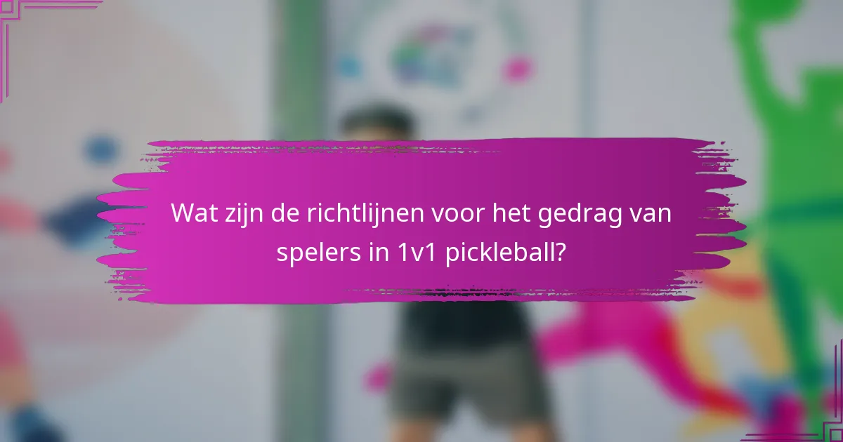 Wat zijn de richtlijnen voor het gedrag van spelers in 1v1 pickleball?