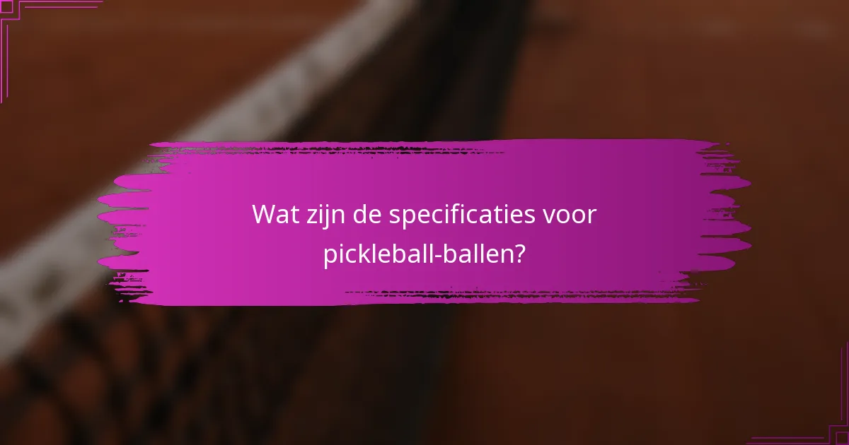 Wat zijn de specificaties voor pickleball-ballen?