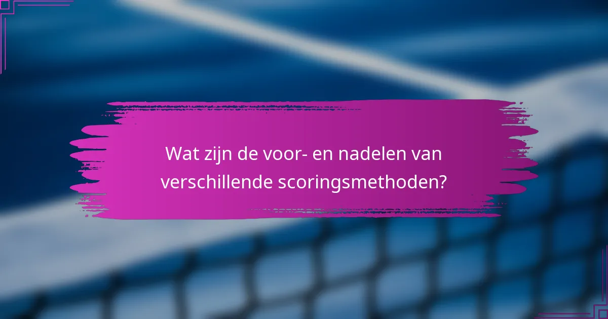 Wat zijn de voor- en nadelen van verschillende scoringsmethoden?