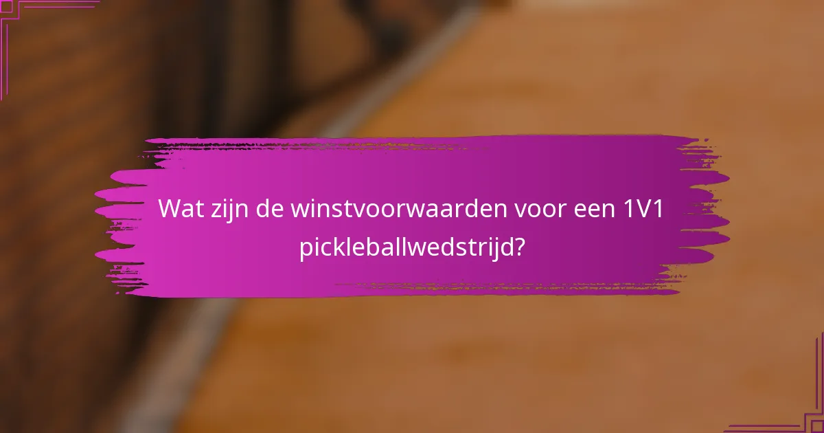 Wat zijn de winstvoorwaarden voor een 1V1 pickleballwedstrijd?