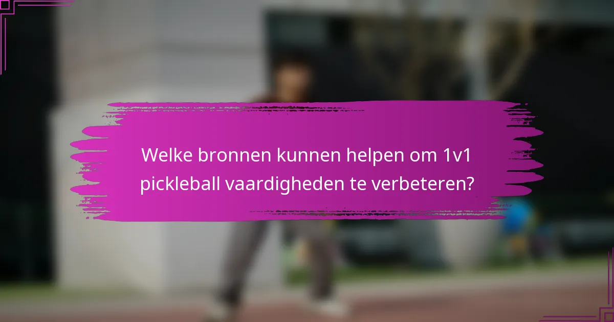 Welke bronnen kunnen helpen om 1v1 pickleball vaardigheden te verbeteren?