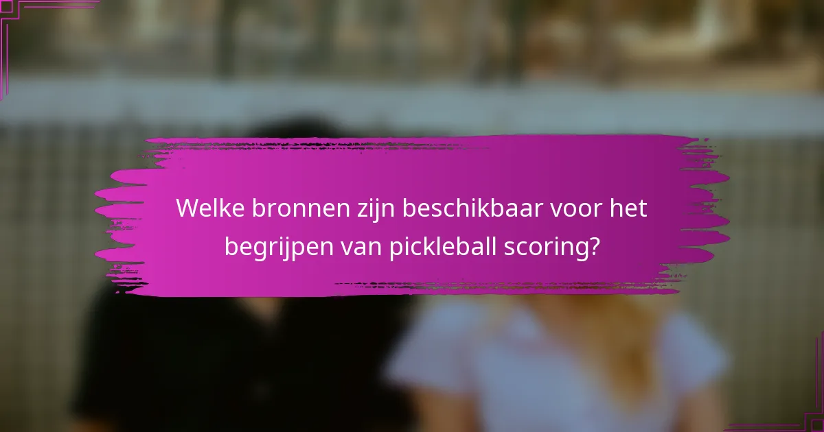 Welke bronnen zijn beschikbaar voor het begrijpen van pickleball scoring?