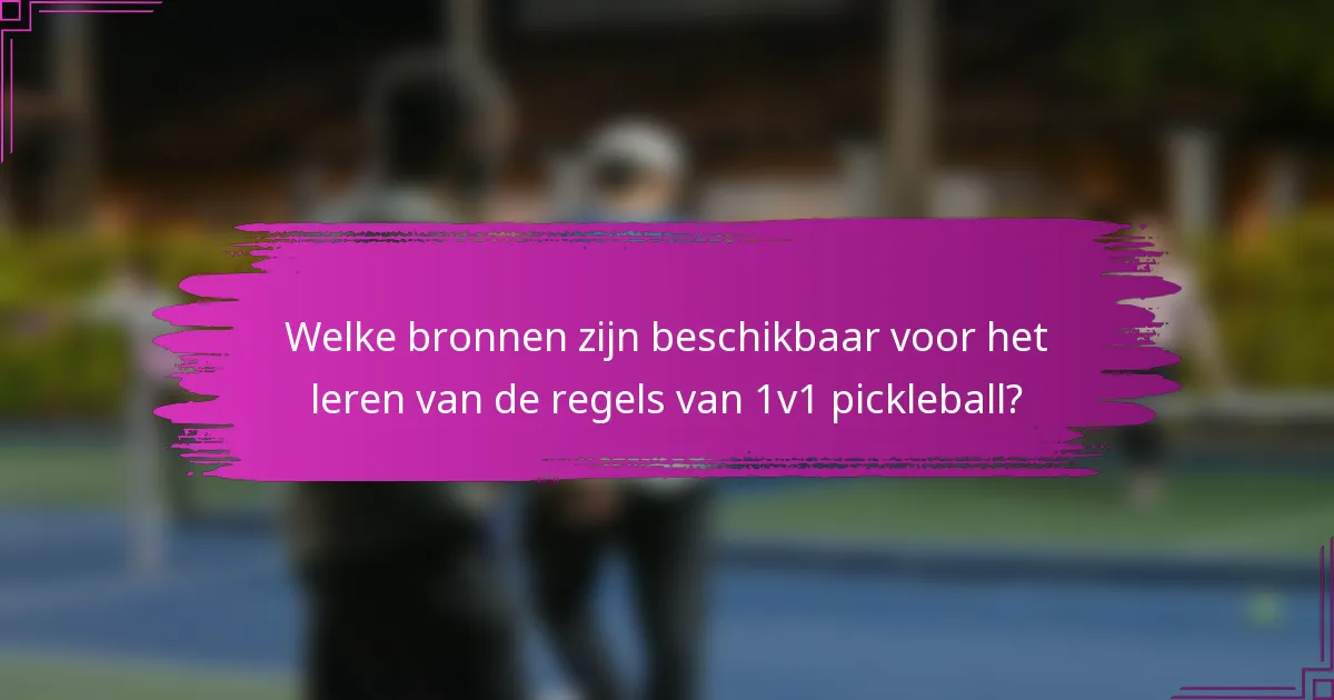 Welke bronnen zijn beschikbaar voor het leren van de regels van 1v1 pickleball?