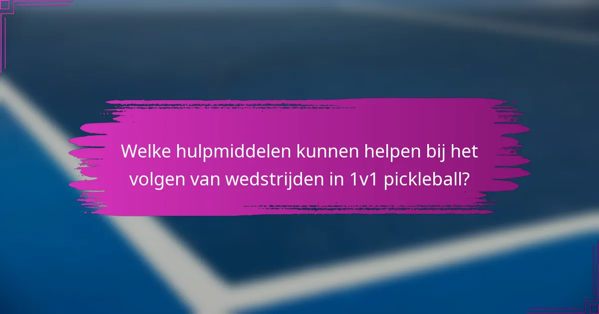 Welke hulpmiddelen kunnen helpen bij het volgen van wedstrijden in 1v1 pickleball?