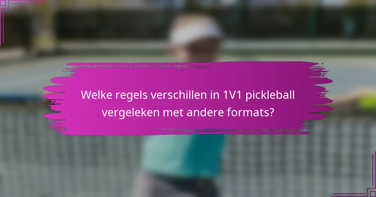 Welke regels verschillen in 1V1 pickleball vergeleken met andere formats?