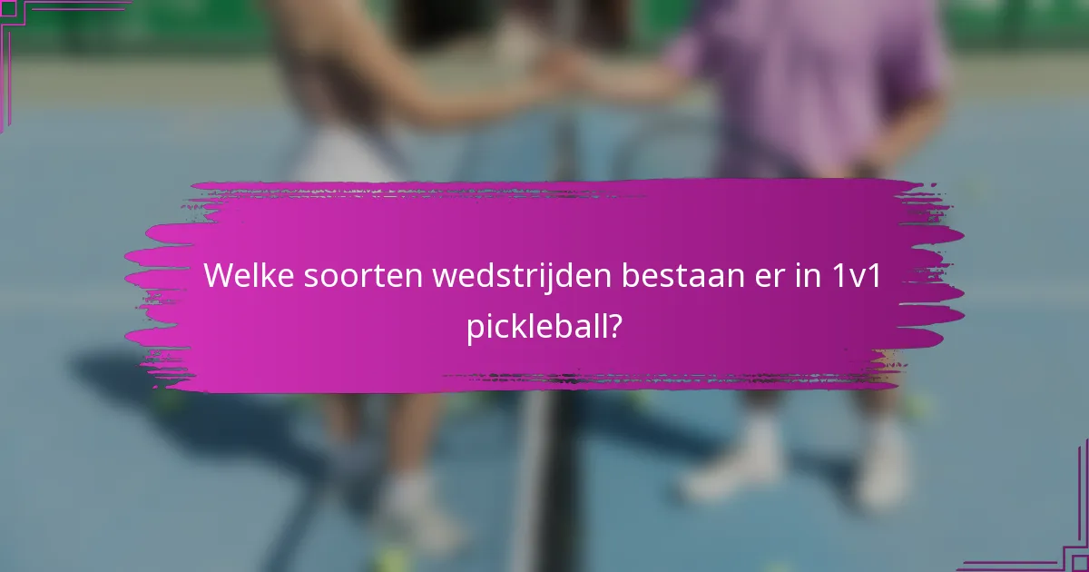 Welke soorten wedstrijden bestaan er in 1v1 pickleball?