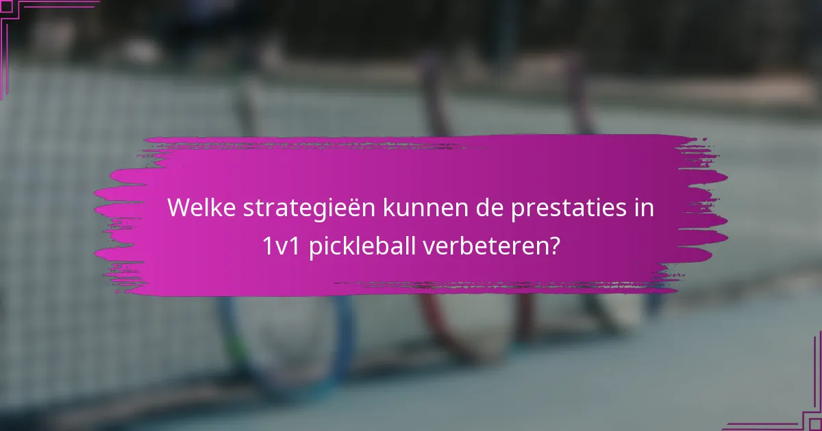 Welke strategieën kunnen de prestaties in 1v1 pickleball verbeteren?