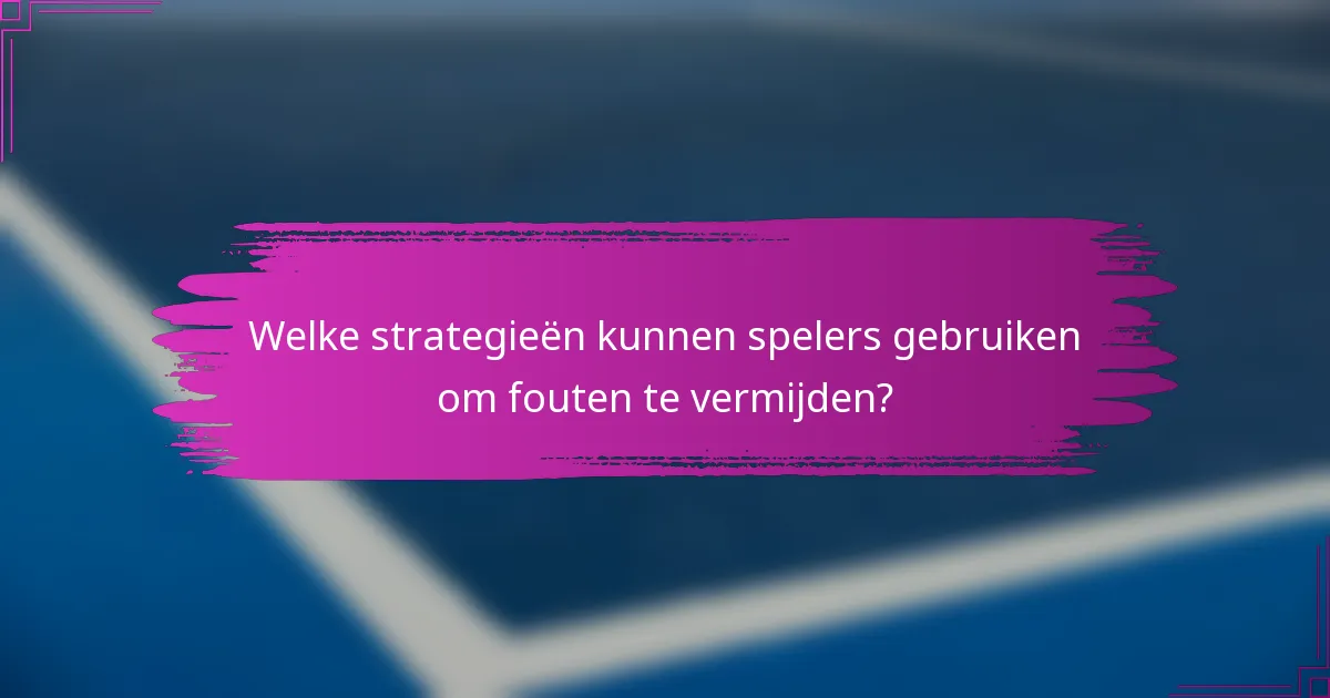 Welke strategieën kunnen spelers gebruiken om fouten te vermijden?