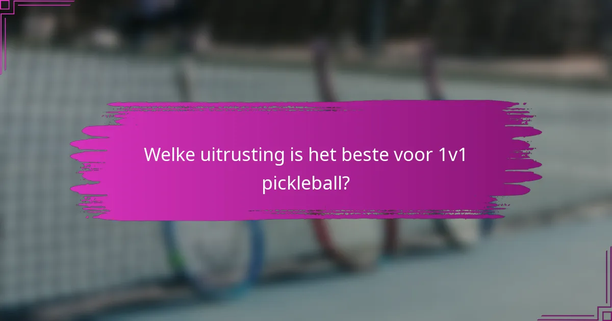 Welke uitrusting is het beste voor 1v1 pickleball?