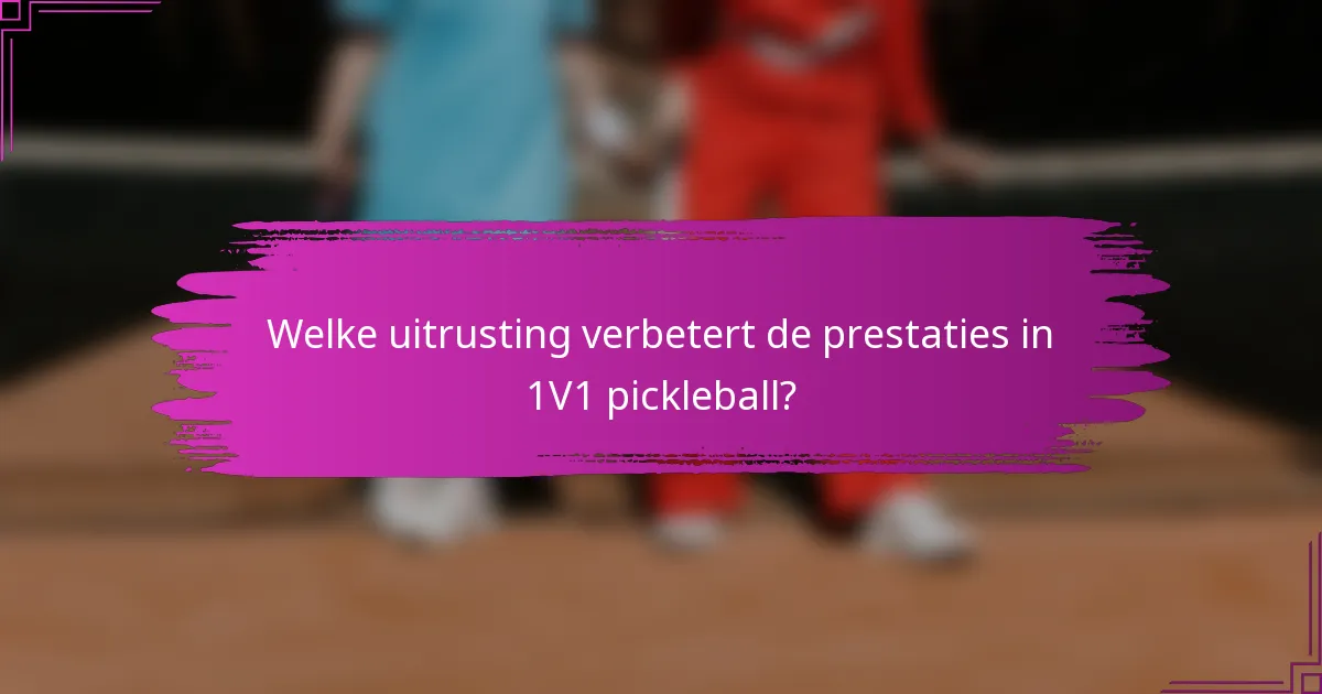 Welke uitrusting verbetert de prestaties in 1V1 pickleball?