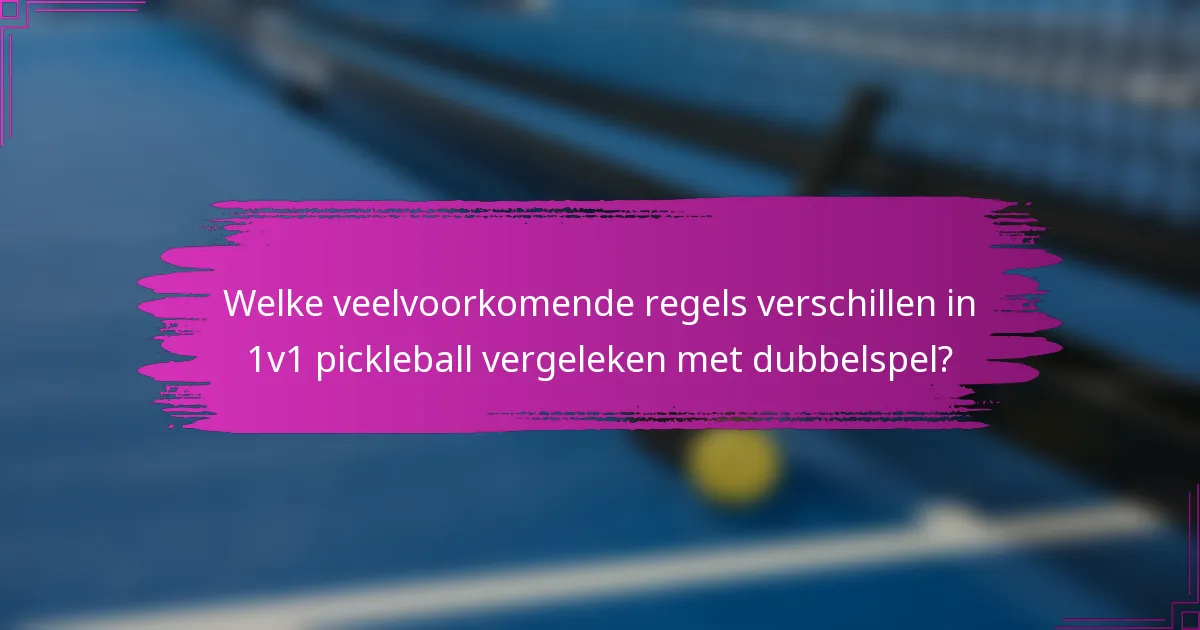 Welke veelvoorkomende regels verschillen in 1v1 pickleball vergeleken met dubbelspel?